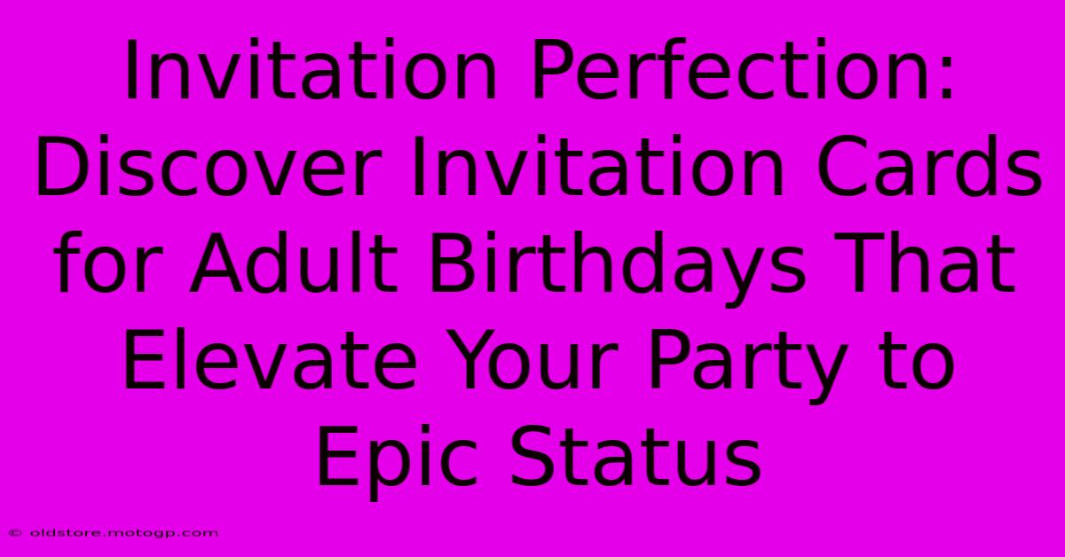 Invitation Perfection: Discover Invitation Cards For Adult Birthdays That Elevate Your Party To Epic Status