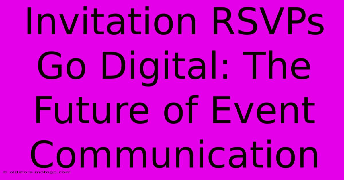 Invitation RSVPs Go Digital: The Future Of Event Communication