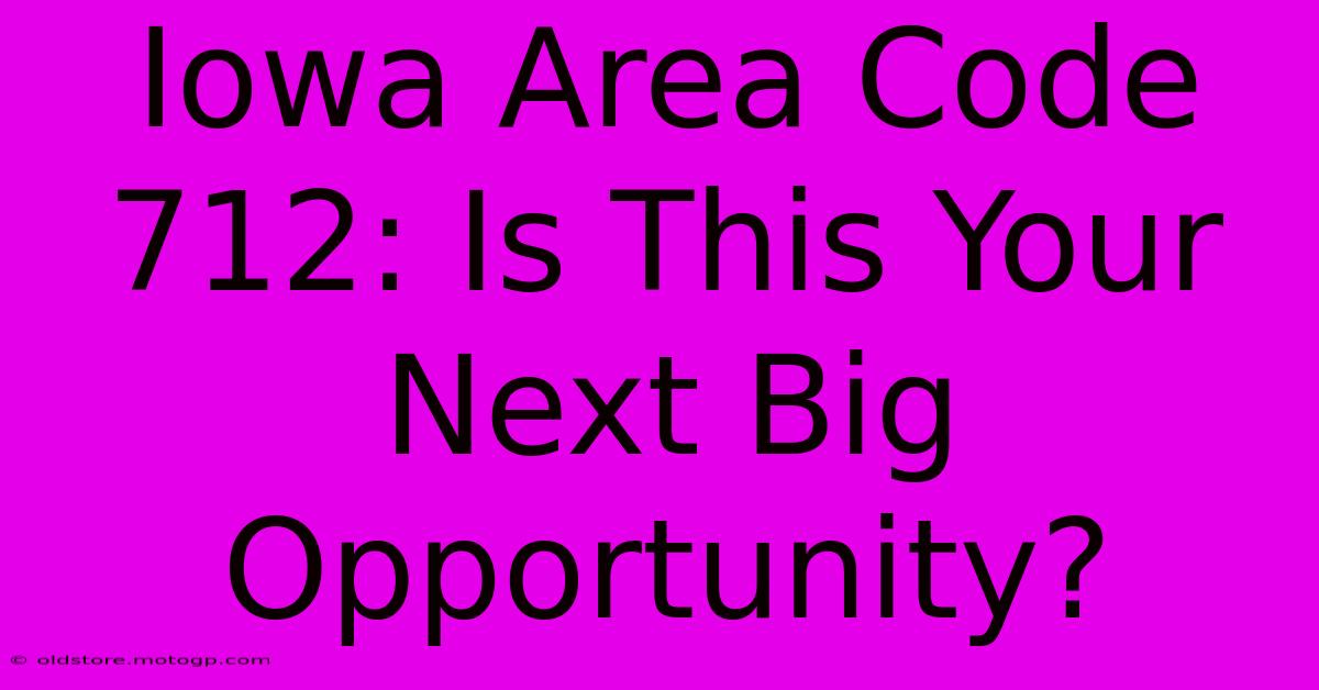 Iowa Area Code 712: Is This Your Next Big Opportunity?