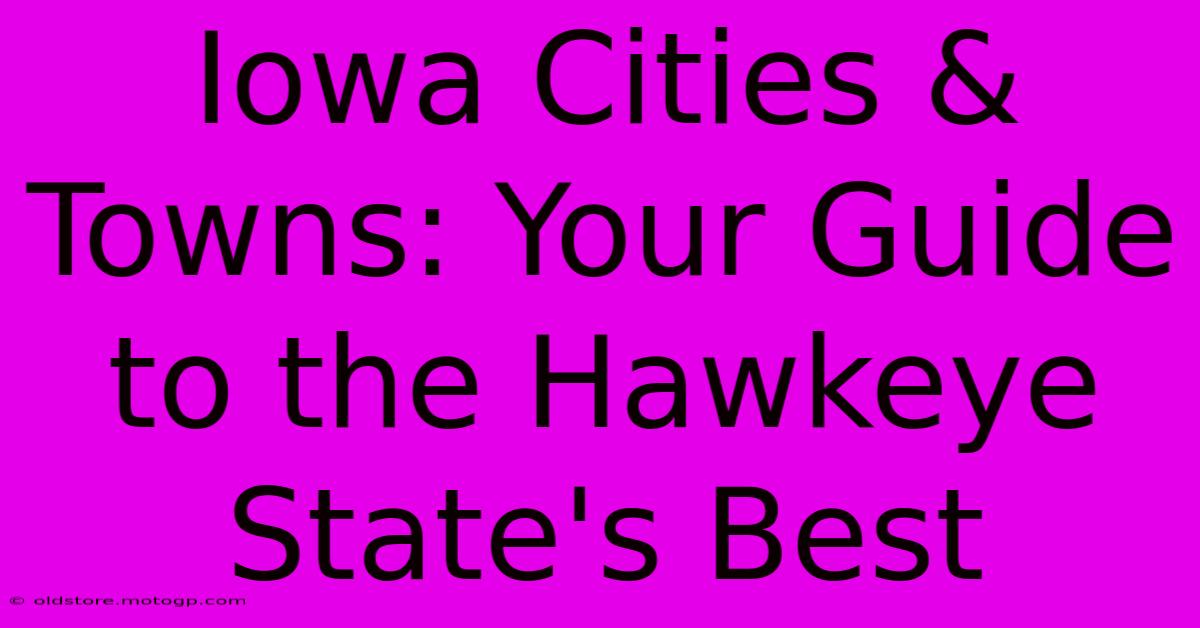 Iowa Cities & Towns: Your Guide To The Hawkeye State's Best