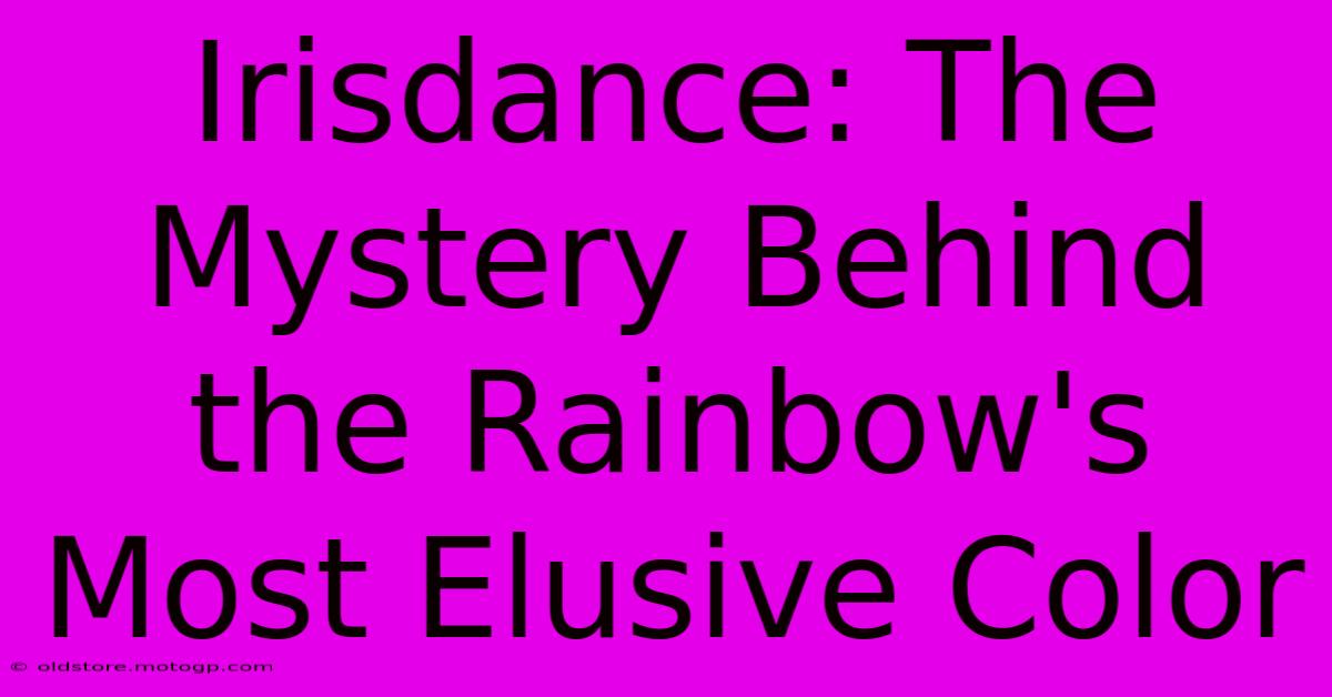 Irisdance: The Mystery Behind The Rainbow's Most Elusive Color