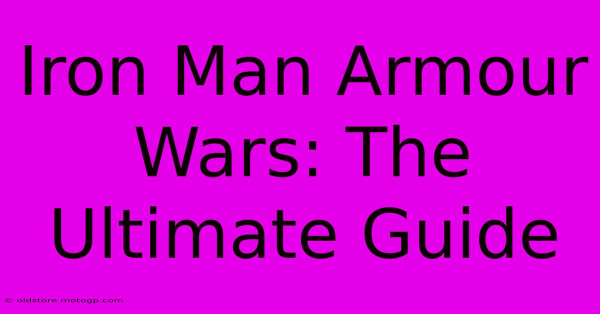 Iron Man Armour Wars: The Ultimate Guide