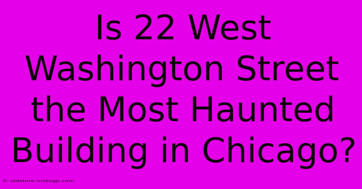 Is 22 West Washington Street The Most Haunted Building In Chicago?