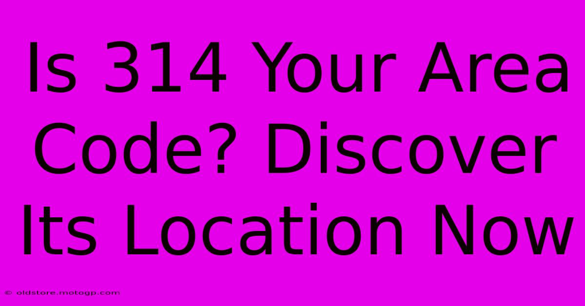 Is 314 Your Area Code? Discover Its Location Now