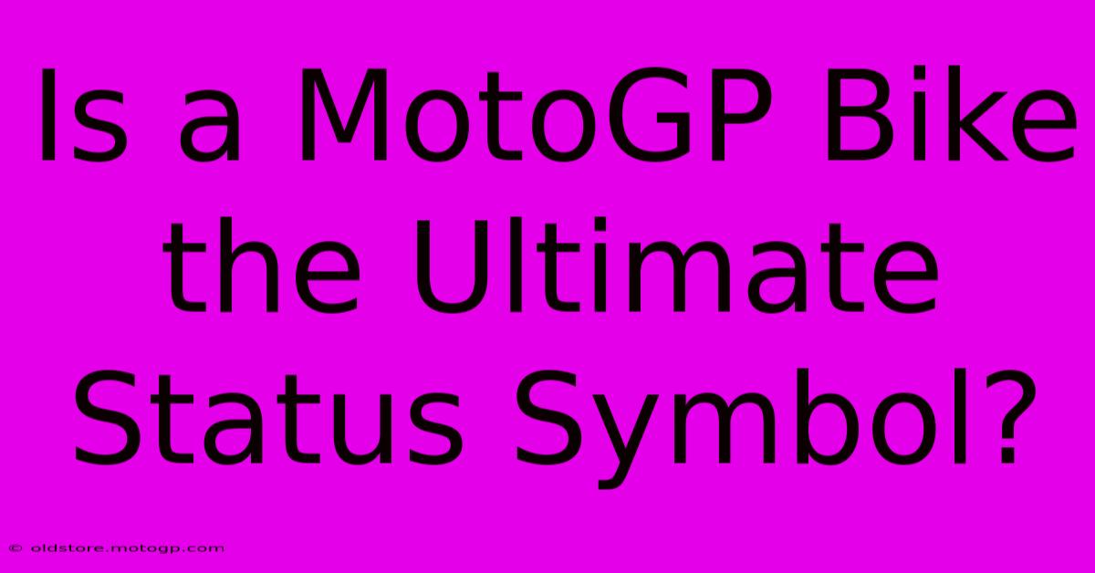 Is A MotoGP Bike The Ultimate Status Symbol?