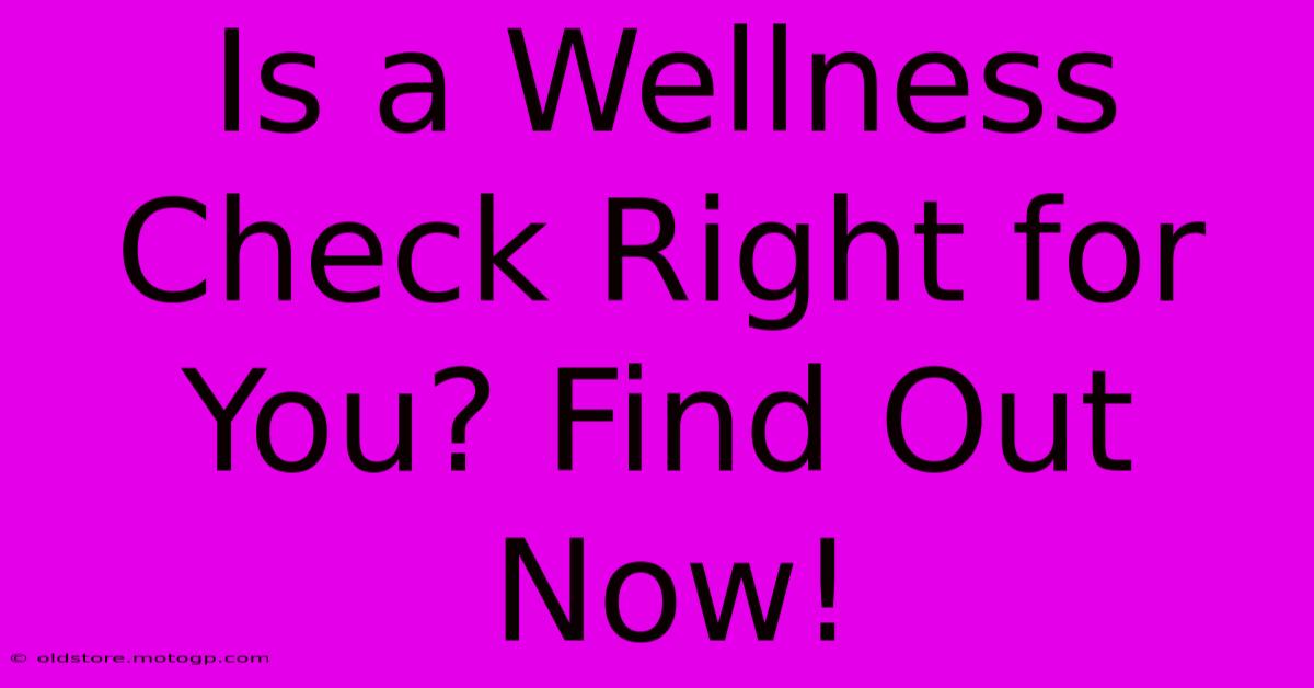 Is A Wellness Check Right For You? Find Out Now!