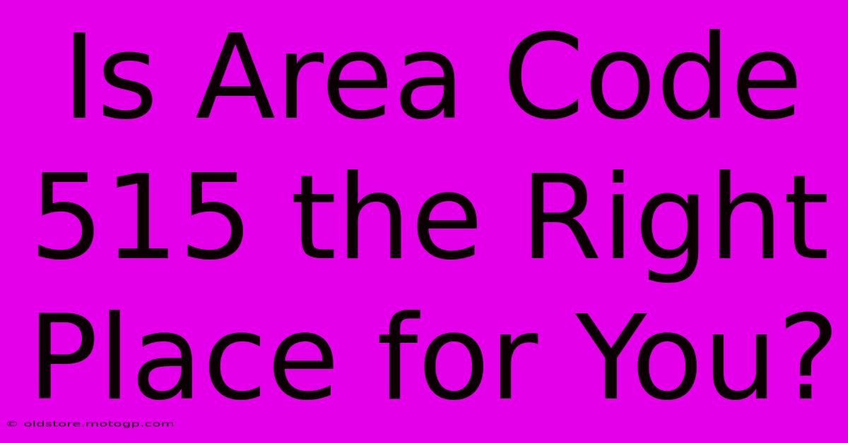 Is Area Code 515 The Right Place For You?