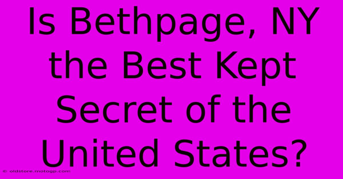 Is Bethpage, NY The Best Kept Secret Of The United States?