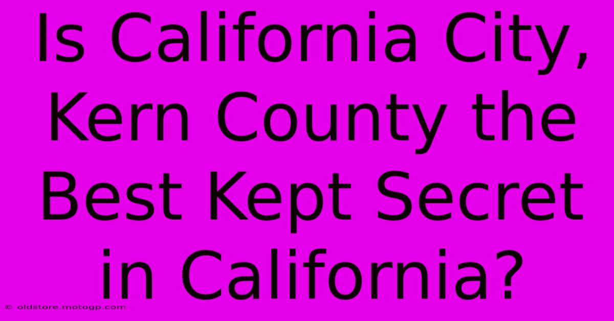 Is California City, Kern County The Best Kept Secret In California?