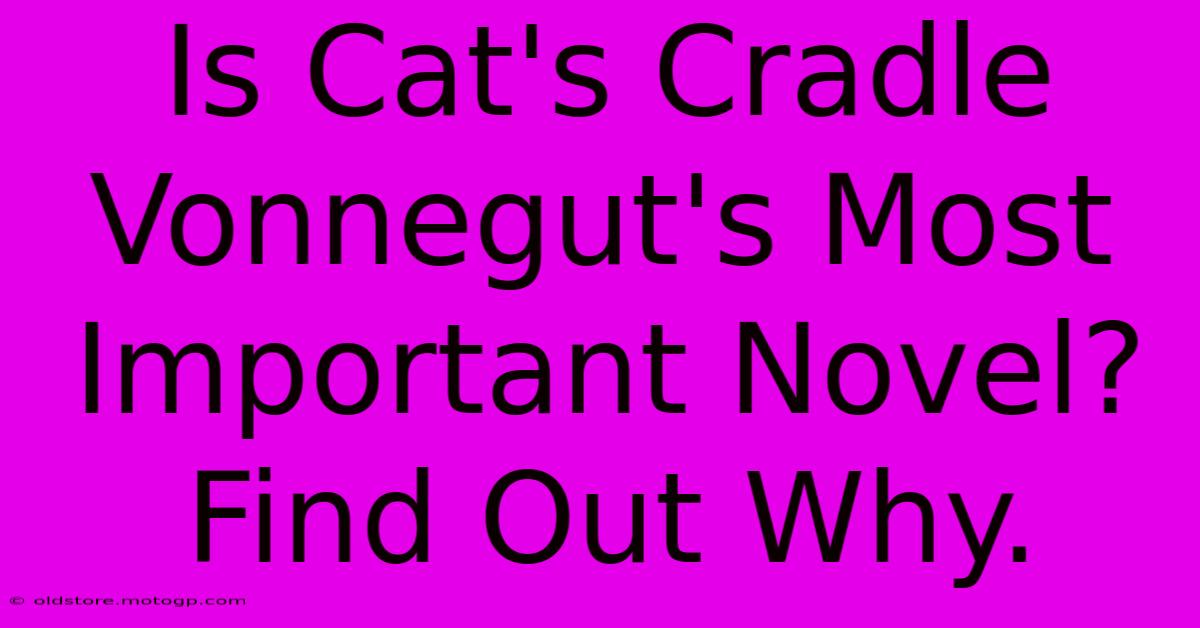 Is Cat's Cradle Vonnegut's Most Important Novel? Find Out Why.