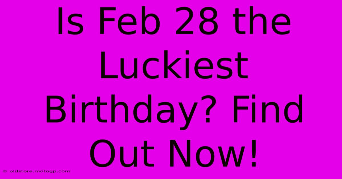 Is Feb 28 The Luckiest Birthday? Find Out Now!