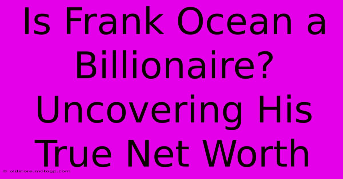 Is Frank Ocean A Billionaire? Uncovering His True Net Worth