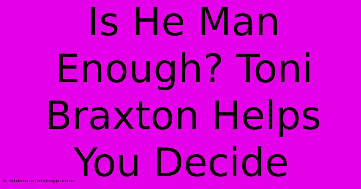 Is He Man Enough? Toni Braxton Helps You Decide