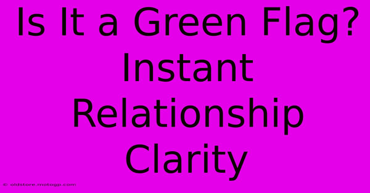 Is It A Green Flag?  Instant Relationship Clarity