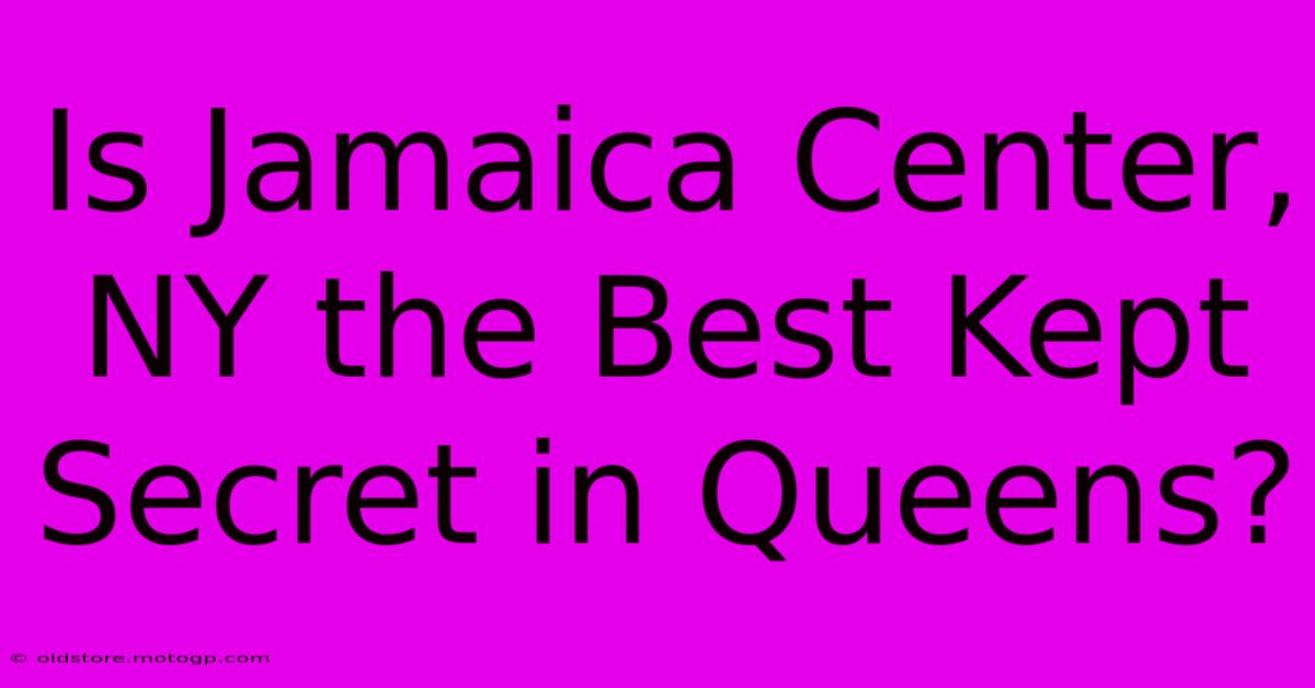 Is Jamaica Center, NY The Best Kept Secret In Queens?