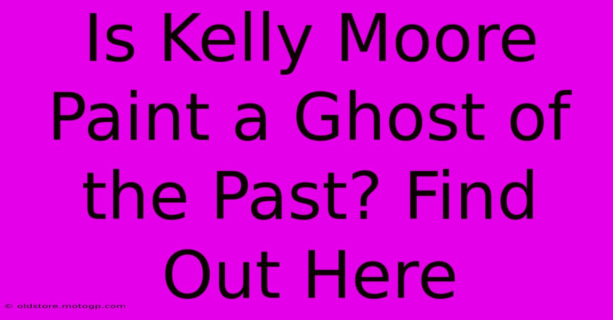 Is Kelly Moore Paint A Ghost Of The Past? Find Out Here