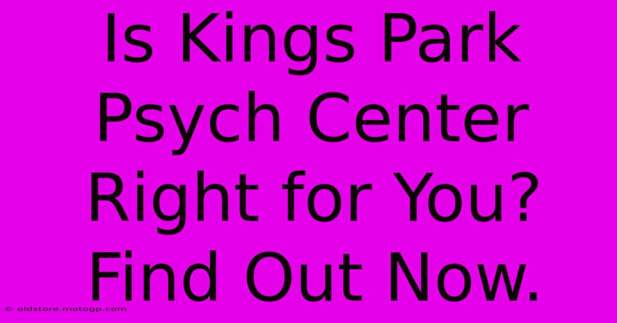 Is Kings Park Psych Center Right For You? Find Out Now.