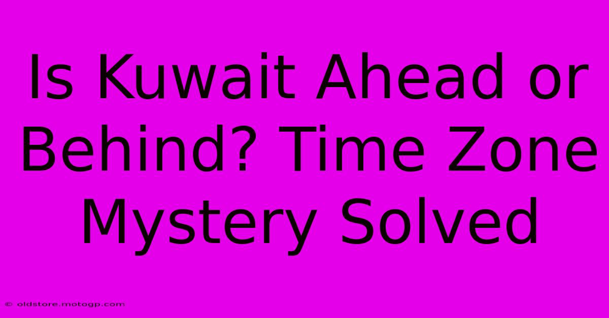 Is Kuwait Ahead Or Behind? Time Zone Mystery Solved