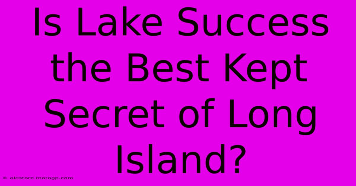 Is Lake Success The Best Kept Secret Of Long Island?