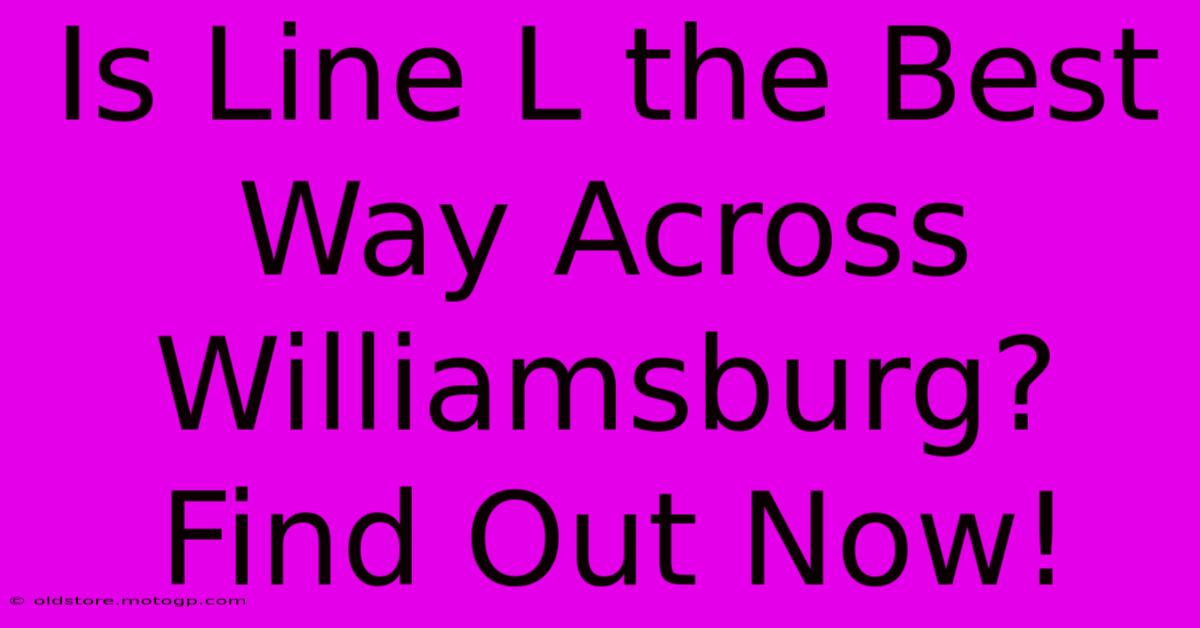 Is Line L The Best Way Across Williamsburg? Find Out Now!