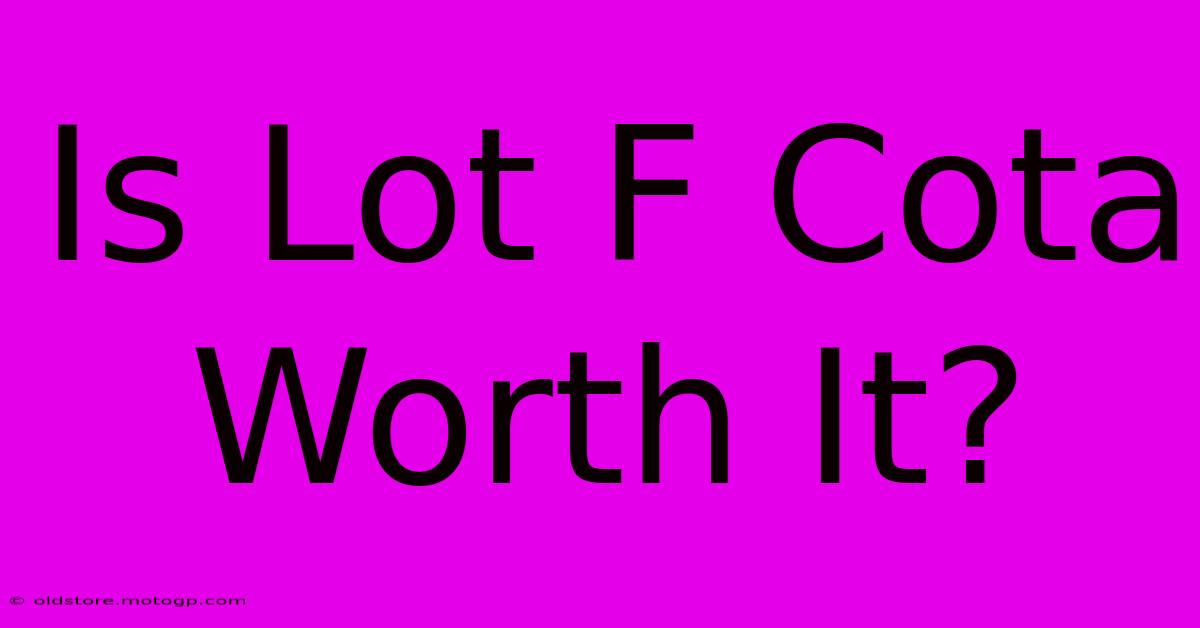 Is Lot F Cota Worth It?