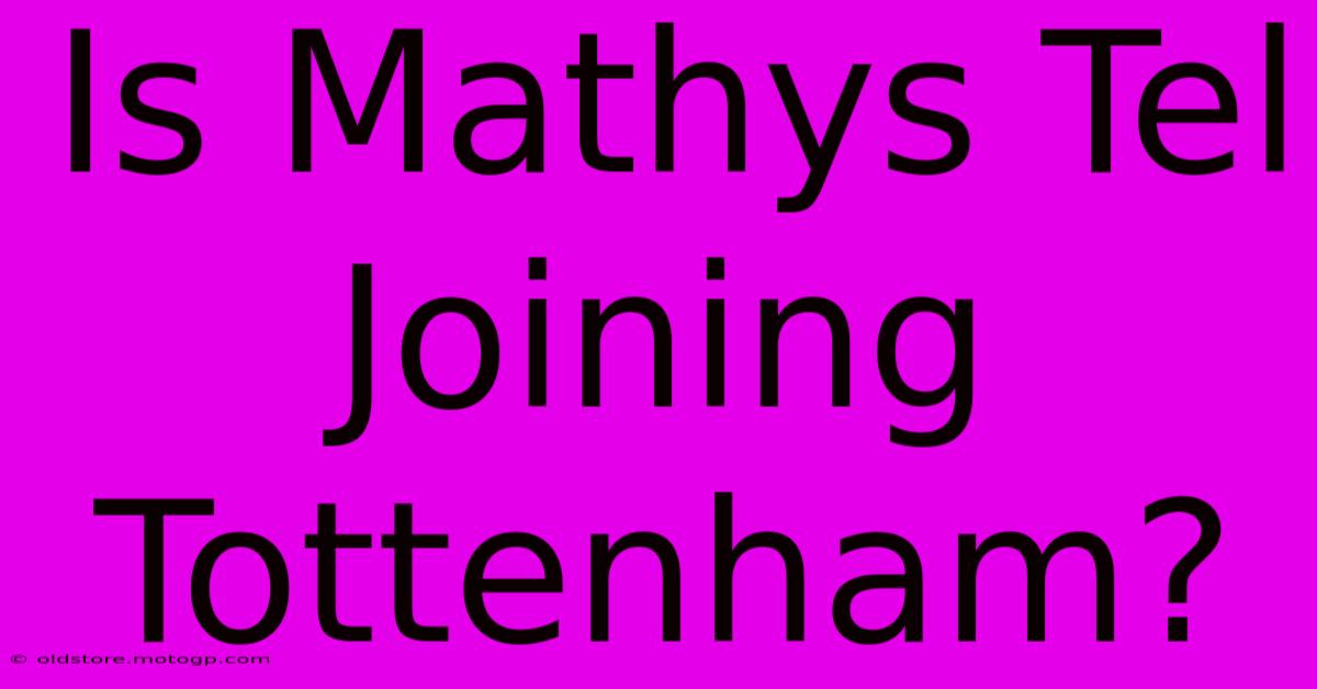 Is Mathys Tel Joining Tottenham?