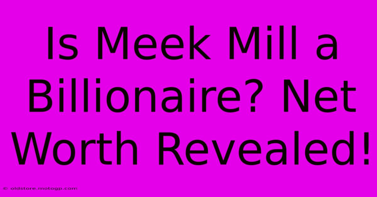 Is Meek Mill A Billionaire? Net Worth Revealed!