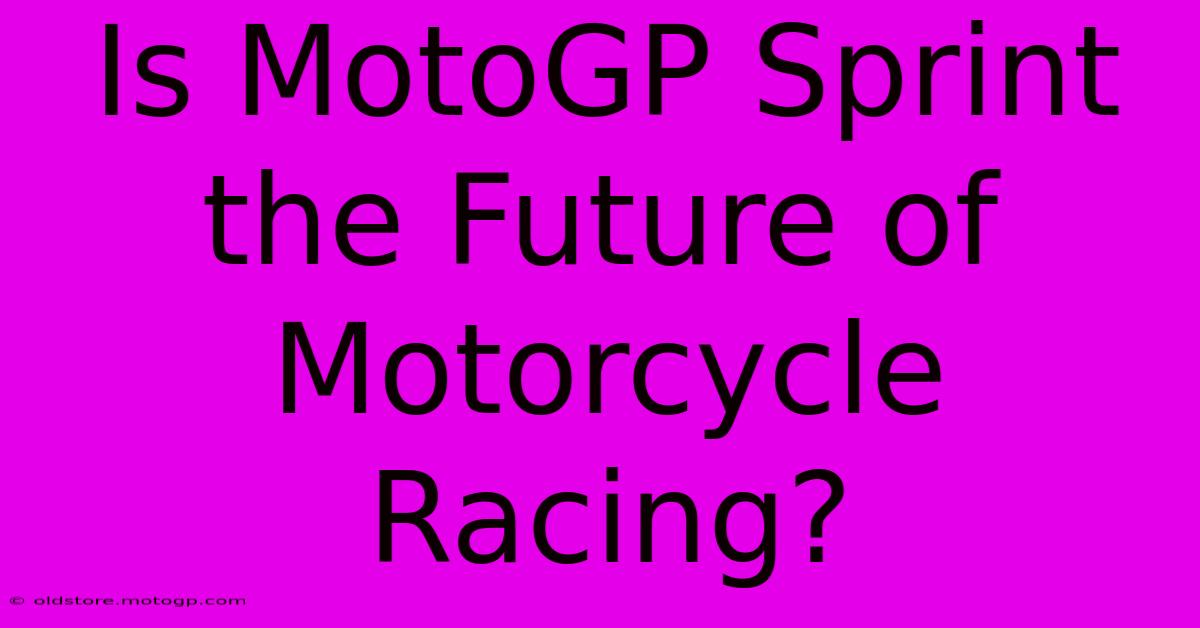 Is MotoGP Sprint The Future Of Motorcycle Racing?