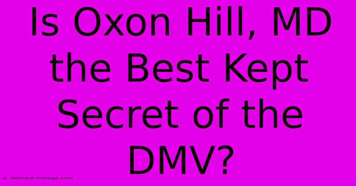 Is Oxon Hill, MD The Best Kept Secret Of The DMV?