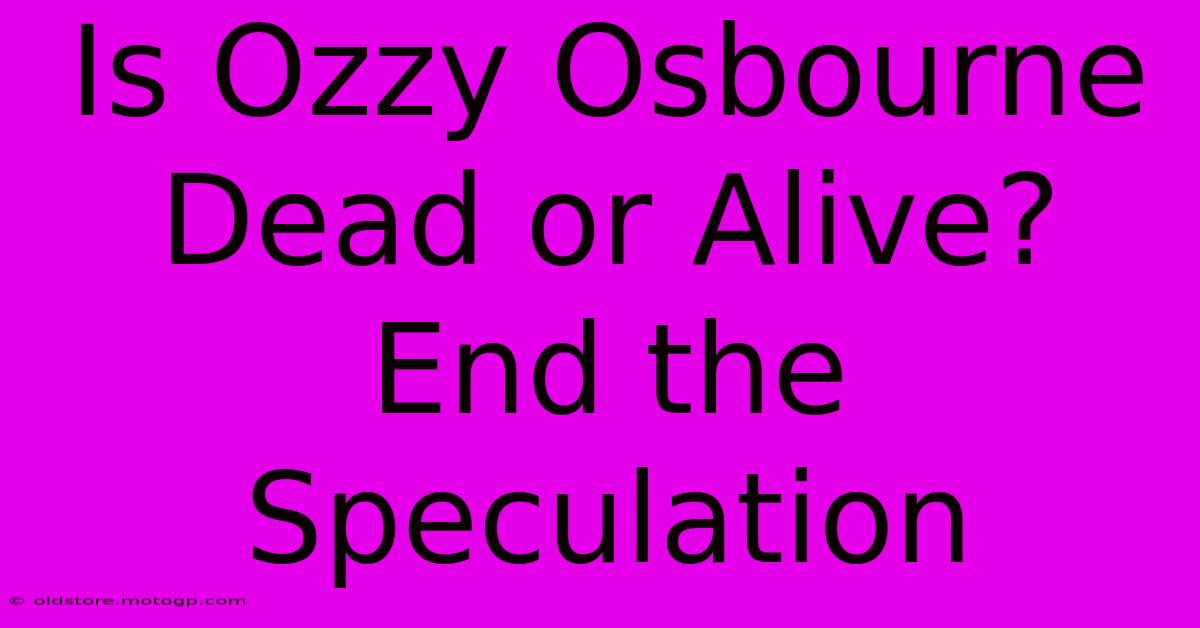 Is Ozzy Osbourne Dead Or Alive? End The Speculation