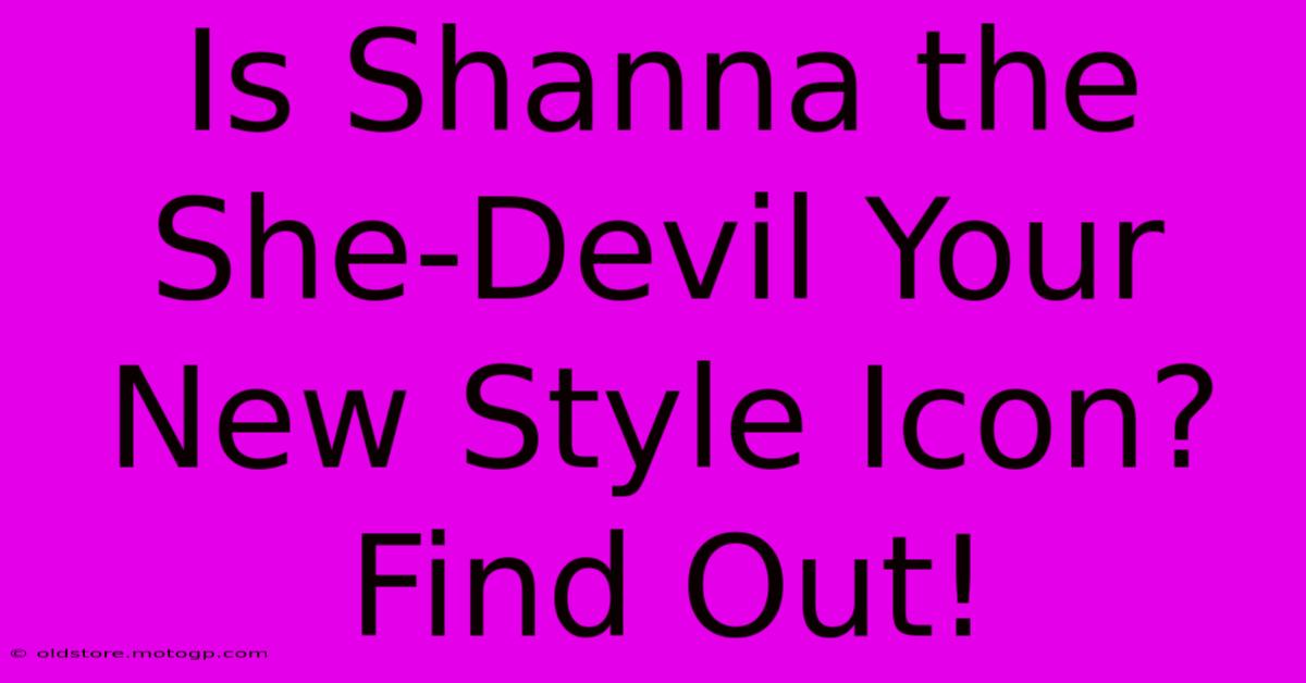 Is Shanna The She-Devil Your New Style Icon? Find Out!