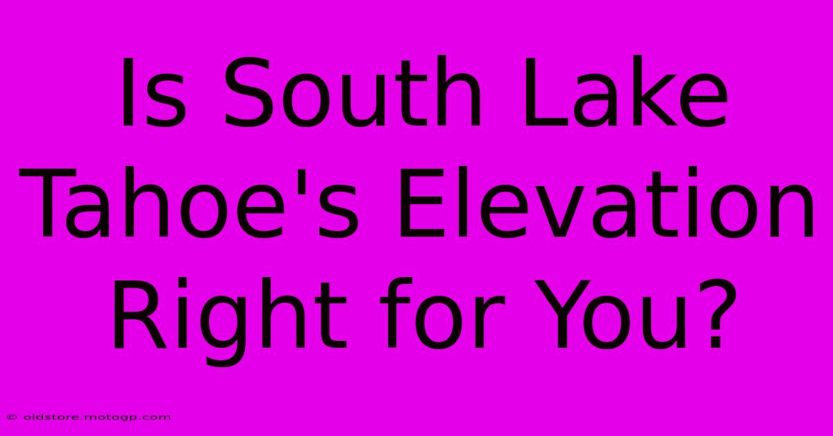 Is South Lake Tahoe's Elevation Right For You?