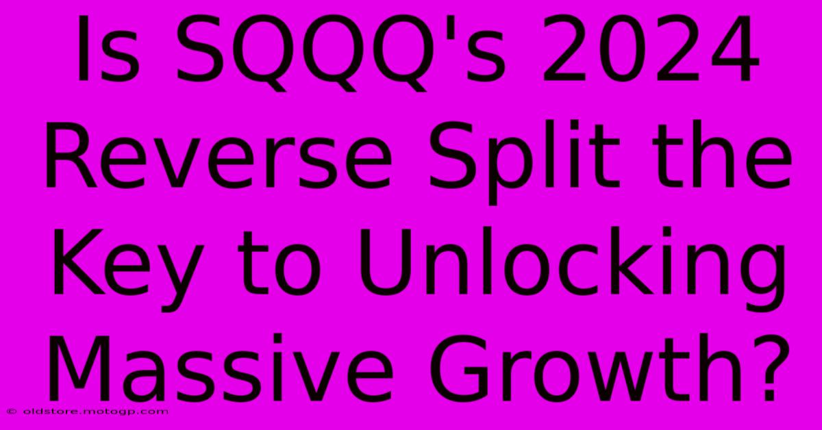 Is SQQQ's 2024 Reverse Split The Key To Unlocking Massive Growth?