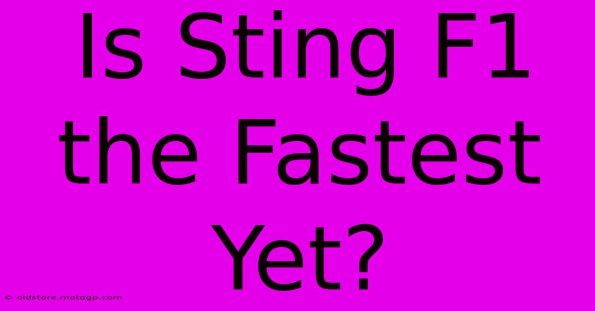 Is Sting F1 The Fastest Yet?