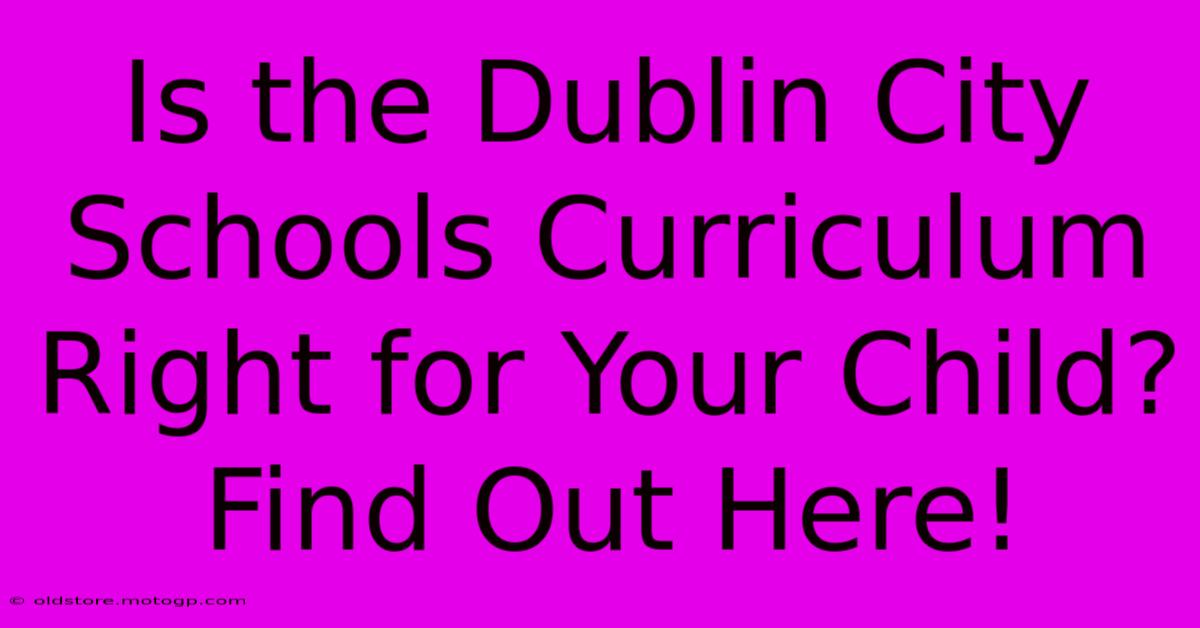 Is The Dublin City Schools Curriculum Right For Your Child? Find Out Here!