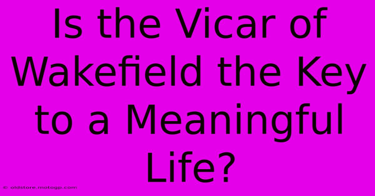 Is The Vicar Of Wakefield The Key To A Meaningful Life?