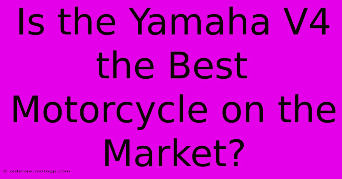 Is The Yamaha V4 The Best Motorcycle On The Market?