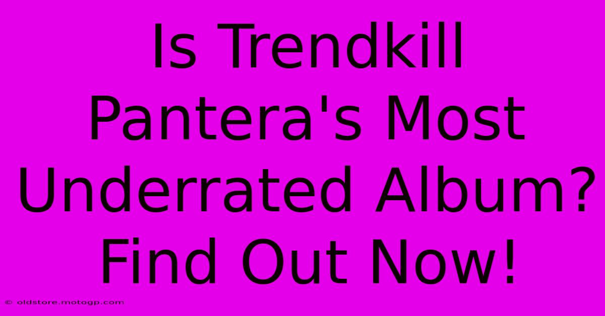 Is Trendkill Pantera's Most Underrated Album? Find Out Now!