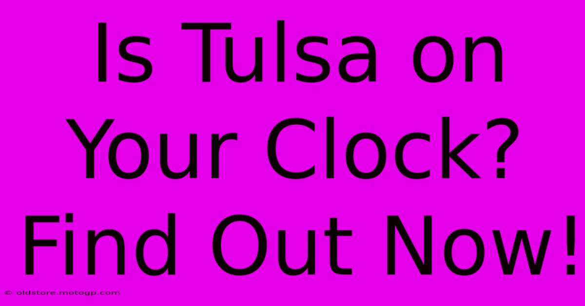 Is Tulsa On Your Clock? Find Out Now!