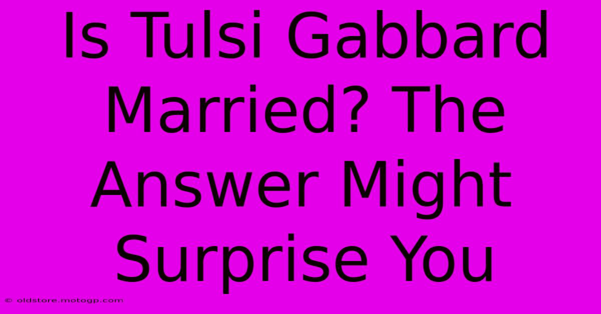 Is Tulsi Gabbard Married? The Answer Might Surprise You