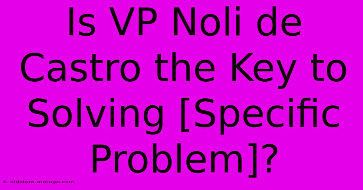 Is VP Noli De Castro The Key To Solving [Specific Problem]?