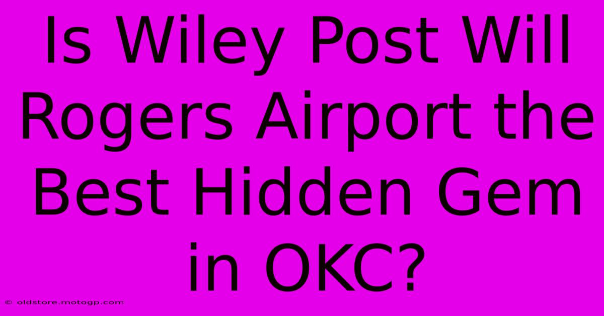 Is Wiley Post Will Rogers Airport The Best Hidden Gem In OKC?