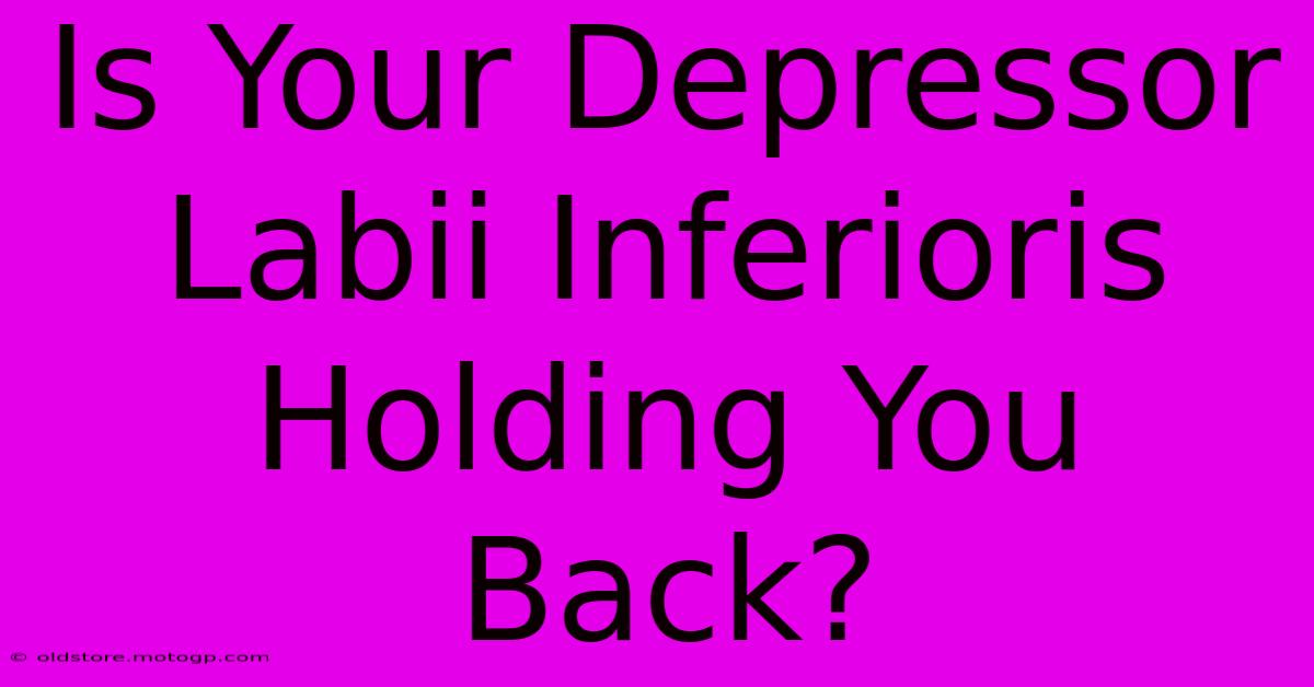 Is Your Depressor Labii Inferioris Holding You Back?