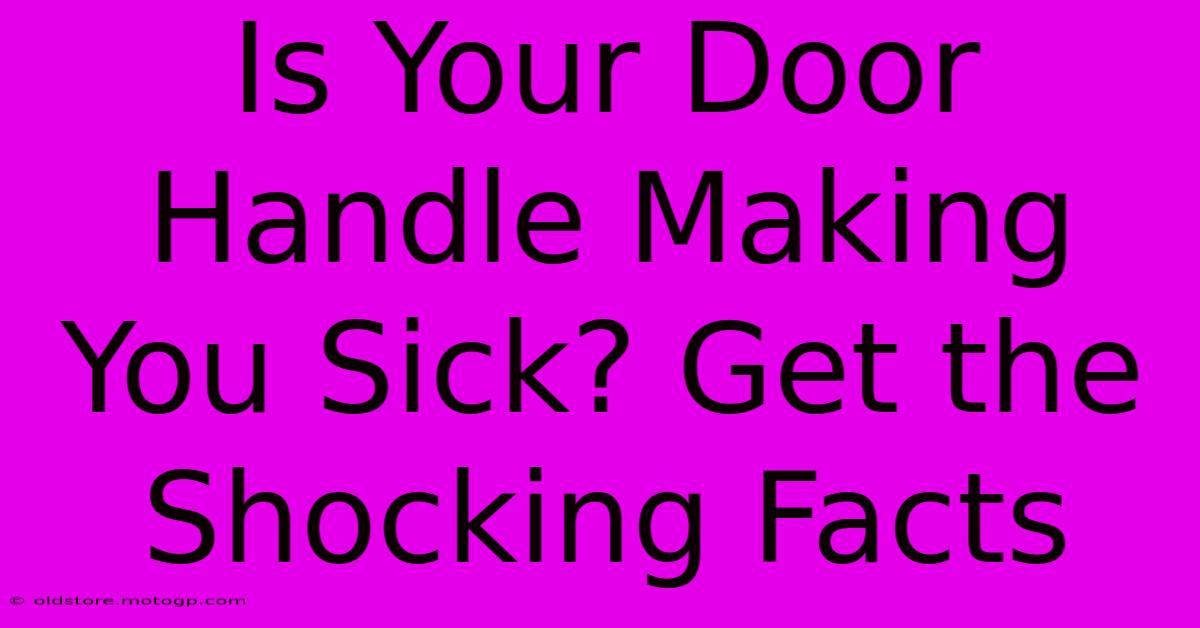 Is Your Door Handle Making You Sick? Get The Shocking Facts