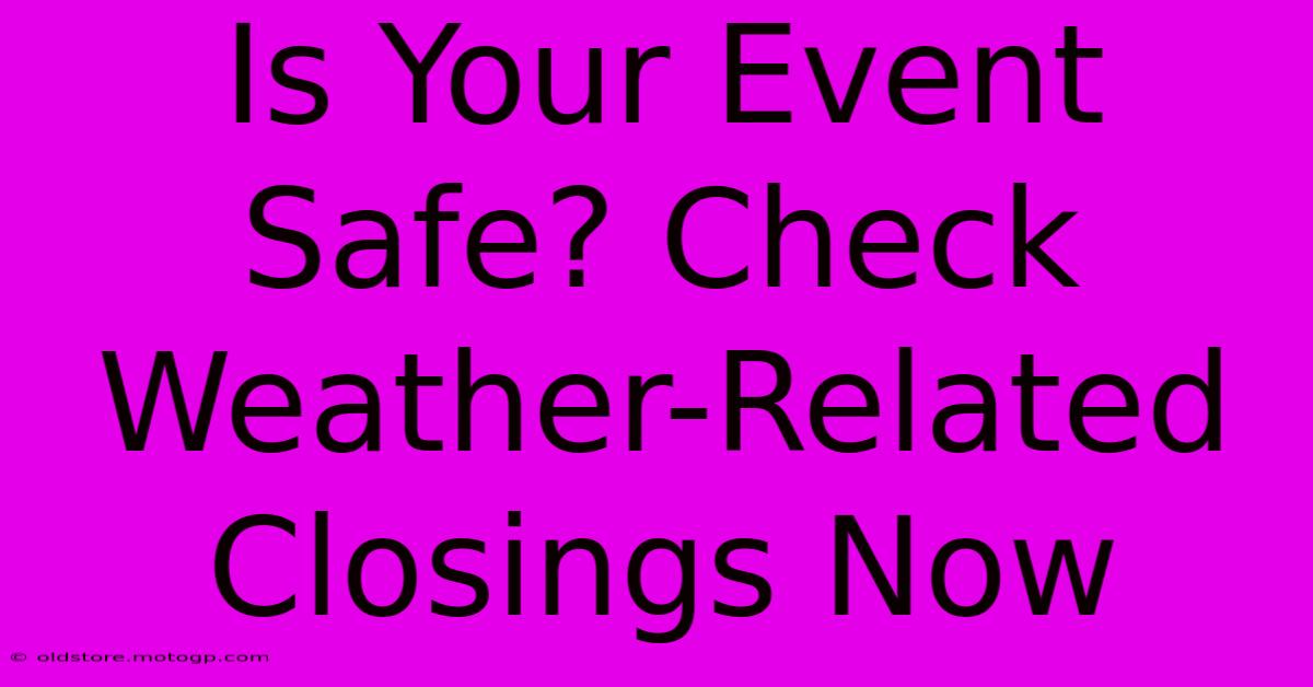 Is Your Event Safe? Check Weather-Related Closings Now