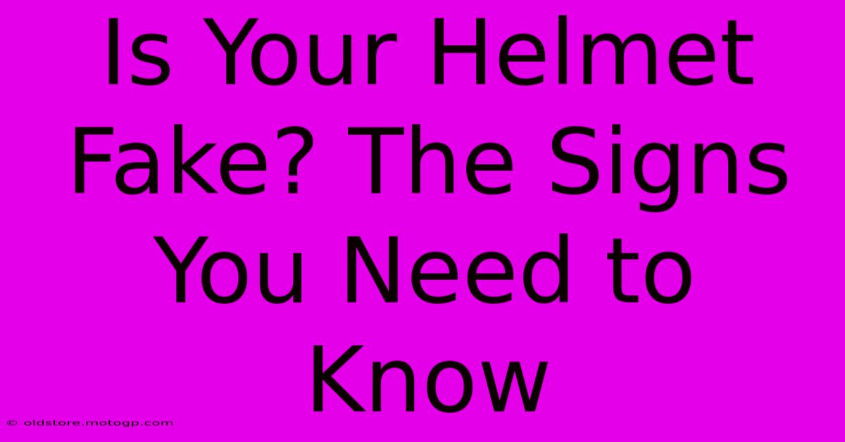 Is Your Helmet Fake? The Signs You Need To Know