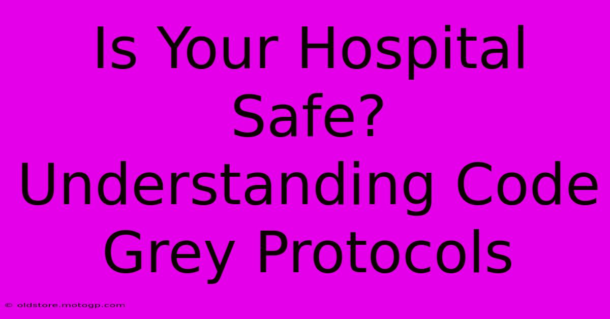 Is Your Hospital Safe? Understanding Code Grey Protocols