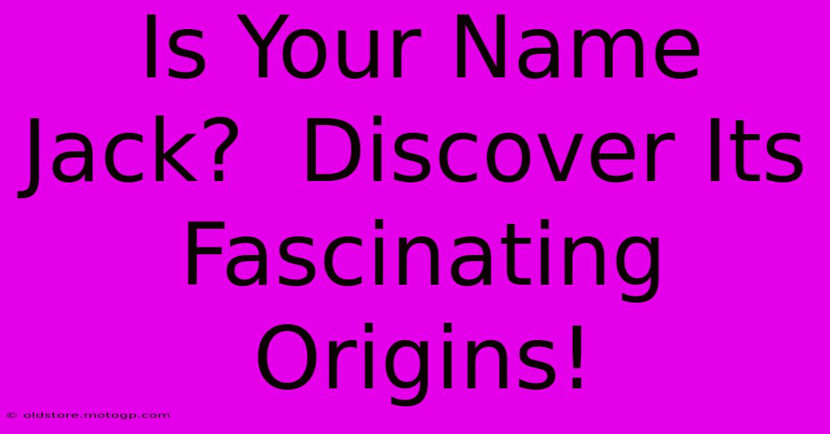 Is Your Name Jack?  Discover Its Fascinating Origins!