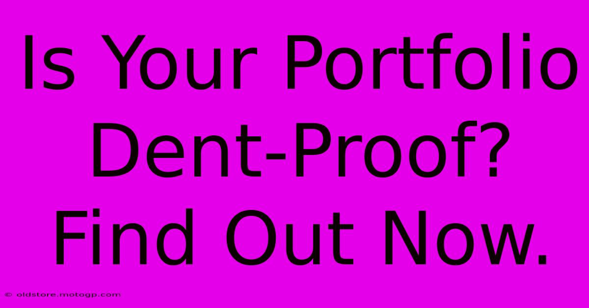 Is Your Portfolio Dent-Proof?  Find Out Now.