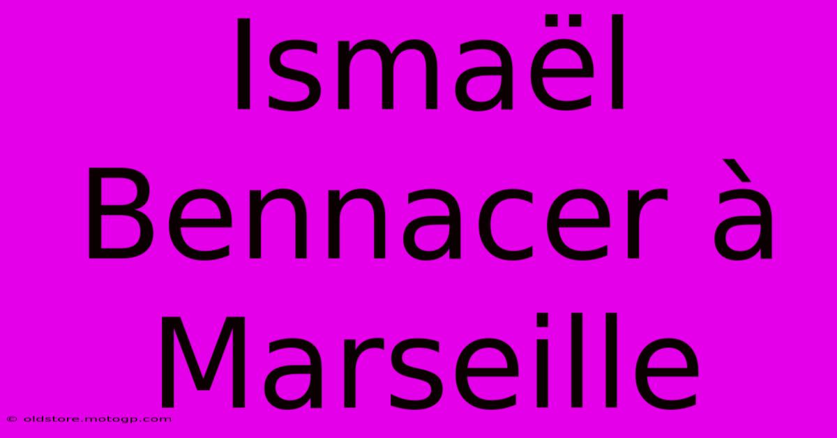 Ismaël Bennacer À Marseille